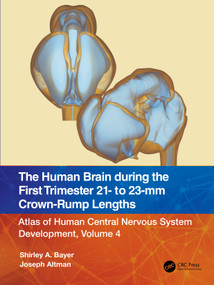 The Human Brain during the First Trimester 21- to 23-mm Crown-Rump Lengths (Atlas of Human Central Nervous System Development, Volume 4) by Shirley A. Bayer, Joseph Altman, 9781032219301