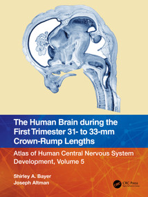 The Human Brain during the First Trimester 31- to 33-mm Crown-Rump Lengths (Atlas of Human Central Nervous System Development, Volume 5) by Shirley A. Bayer, Joseph Altman, 9781032183329