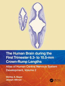 The Human Brain during the First Trimester 6.3- to 10.5-mm Crown-Rump Lengths (Atlas of Human Central Nervous System Development, Volume 2) by Shirley A. Bayer, Joseph Altman, 9781032183275