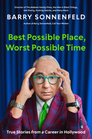 Best Possible Place, Worst Possible Time (True Stories from a Career in Hollywood) by Barry Sonnenfeld, 9780306832277