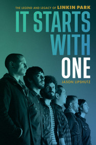 It Starts with One (The Legend and Legacy of Linkin Park) by Jason Lipshutz, 9780306832505