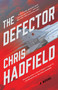 The Defector (A Novel) by Chris Hadfield, 9780316565035
