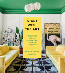Start with the Art (The Smart Way to Decorate Any Room on Any Budget) by Natalie Papier, Stephanie Sisco, 9780316565059