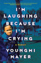 I'm Laughing Because I'm Crying (A Memoir) by Youngmi Mayer, 9780316569231