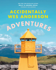 Accidentally Wes Anderson: Adventures by Wally Koval, Amanda Koval, Wes Anderson, 9780316569422
