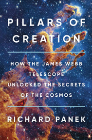 Pillars of Creation (How the James Webb Telescope Unlocked the Secrets of the Cosmos) by Richard Panek, 9780316570695
