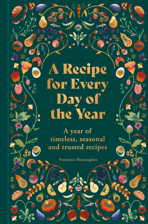 A Recipe for Every Day of the Year (A year of timeless, seasonal and trusted recipes) by Francesca Huntingdon, 9780600638261