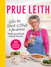 Life's Too Short to Stuff a Mushroom (Really good food without the fuss - foolproof recipes, shortcuts and hacks) by Prue Leith, 9780711292505
