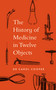 The History of Medicine in Twelve Objects by Carol Cooper, 9780711294622