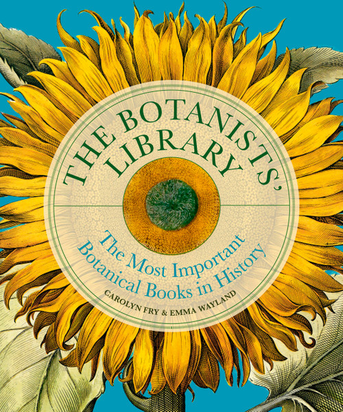 The Botanists' Library (The most important botanical books in history) by Carolyn Fry, Emma Wayland, 9780711294943