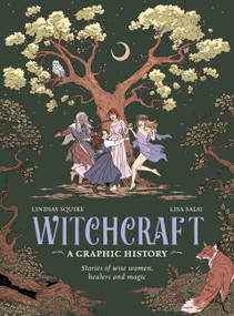 Witchcraft: A Graphic History (Stories of wise women, healers and magic) by Lindsay Squire, Lisa Salsi, 9780711295254