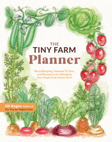 The Tiny Farm Planner (Record Keeping, Seasonal To-Dos, and Resources for Managing Your Small-Scale Home Farm) by Jill Ragan, 9780760389010