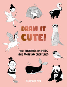 Draw It Cute! (100+ Adorable Animals and Amazing Creatures) by Heegyum Kim, 9780760392362