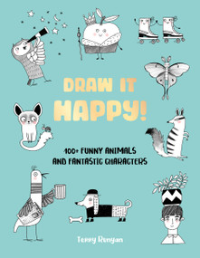 Draw It Happy! (100+ Funny Animals and Fantastic Characters) by Terry Runyan, 9780760392386