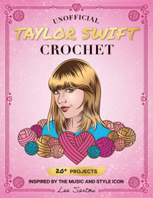 Unofficial Taylor Swift Crochet (20+ Projects Inspired by the Music and Style Icon) by Lee Sartori, 9780760392553