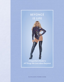 Beyoncé Is Life (A Superfan's Guide to All Things We Love about Beyoncé) by Kathleen Perricone, 9780760393130