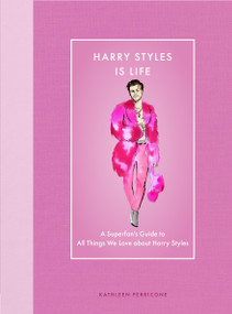 Harry Styles Is Life (A Superfan's Guide to All Things We Love about Harry Styles) by Kathleen Perricone, 9780760393192