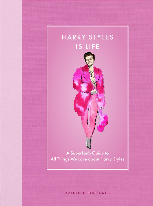 Harry Styles Is Life (A Superfan's Guide to All Things We Love about Harry Styles) by Kathleen Perricone, 9780760393192