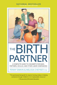 The Birth Partner, Sixth Revised Edition (A Complete Guide to Childbirth for Dads, Partners, Doulas, and Other Labor Companions) by Penny Simkin, Melissa Cheyney, 9780760393239