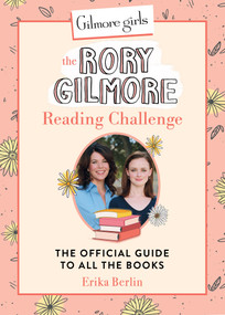 Gilmore Girls: The Rory Gilmore Reading Challenge (The Official Guide to All the Books) by Erika Berlin, 9780762486649