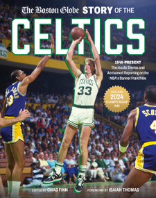 The Boston Globe Story of the Celtics (1946-Present: The Inside Stories and Acclaimed Reporting on the NBA's Banner Franchise) by The Boston Globe, Chad Finn, 9780762487530