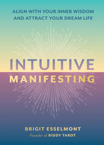 Intuitive Manifesting (Align with Your Inner Wisdom and Attract Your Dream Life) by Brigit Esselmont, 9780762488247