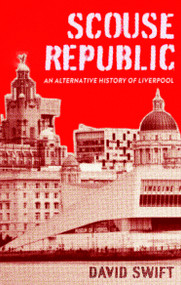 Scouse Republic (An Alternative History of Liverpool) by David Swift, 9781408719701