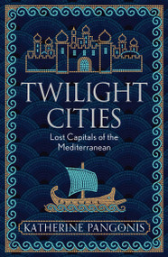Twilight Cities (Lost Capitals of the Mediterranean) by Katherine Pangonis, 9781474614139