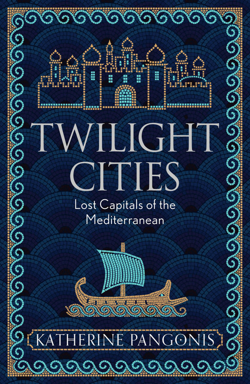 Twilight Cities (Lost Capitals of the Mediterranean) by Katherine Pangonis, 9781474614139