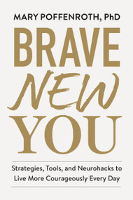 Brave New You (Strategies, Tools, and Neurohacks to Live More Courageously Every Day) by Mary Poffenroth, 9781523518616