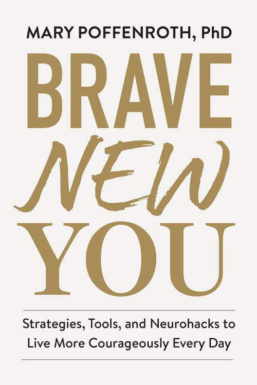 Brave New You (Strategies, Tools, and Neurohacks to Live More Courageously Every Day) by Mary Poffenroth, 9781523518616