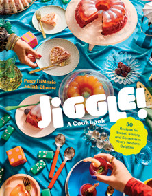 Jiggle!: A Cookbook (50 Recipes for Sweet, Savory, and Sometimes Boozy Modern Gelatins) by Peter DiMario, Judith Choate, 9781523525522