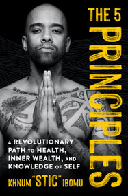 The 5 Principles (A Revolutionary Path to Health, Inner Wealth, and Knowledge of Self) - 9781538708095 by Khnum 'Stic' Ibomu, 9781538708095