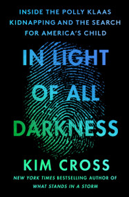 In Light of All Darkness (Inside the Polly Klaas Kidnapping and the Search for America's Child) - 9781538725078 by Kim Cross, 9781538725078