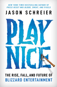 Play Nice (The Rise, Fall, and Future Of Blizzard Entertainment) by Jason Schreier, 9781538725429