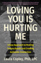 Loving You Is Hurting Me (A New Approach to Healing Trauma Bonds and Creating Authentic Connection) - 9781538741405 by Laura Copley, 9781538741405