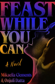Feast While You Can by Mikaella Clements, Onjuli Datta, 9781538742259