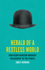 Herald of a Restless World (How Henri Bergson Brought Philosophy to the People) by Emily Herring, 9781541600942