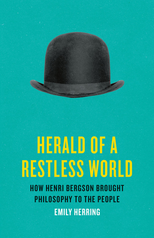 Herald of a Restless World (How Henri Bergson Brought Philosophy to the People) by Emily Herring, 9781541600942