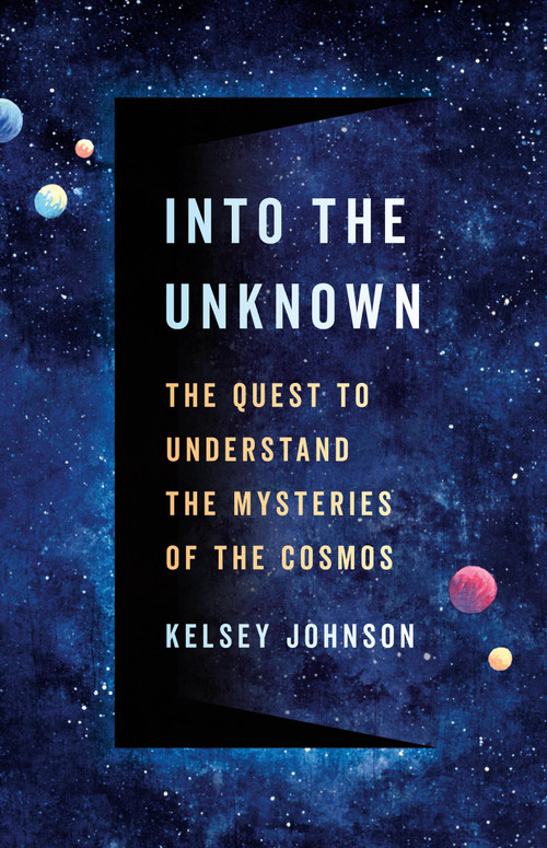 Into the Unknown (The Quest to Understand the Mysteries of the Cosmos) by Kelsey Johnson, 9781541604360