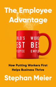 The Employee Advantage (How Putting Workers First Helps Business Thrive) by Stephan Meier, 9781541703889