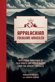 Appalachian Folklore Unveiled (Mysterious Happenings of Folk Spirits and Mystic Shades from the Ancient Foothills) by Darkness Prevails, Carman Carrion, 9781577154402