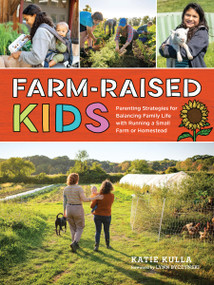 Farm-Raised Kids (Parenting Strategies for Balancing Family Life with Running a Small Farm or Homestead) by Katie Kulla, Lynn Byczynski, 9781635866711