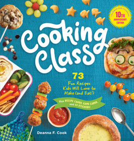 Cooking Class, 10th Anniversary Edition (73 Fun Recipes Kids Will Love to Make (and Eat!)) by Deanna F. Cook, 9781635867794