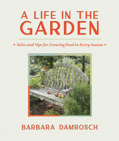 A Life in the Garden (Tales and Tips for Growing Food in Every Season) by Barbara Damrosch, 9781643261812