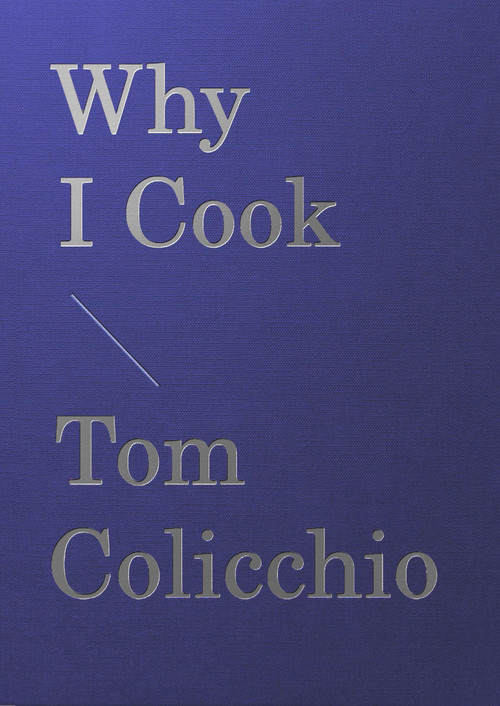 Why I Cook by Tom Colicchio, Joshua David Stein, 9781648291289