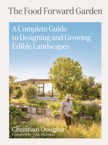 The Food Forward Garden (A Complete Guide to Designing and Growing Edible Landscapes) by Christian Douglas, Tyler Florence, 9781648291548