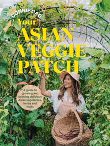 Your Asian Veggie Patch (A guide to growing and cooking delicious Asian vegetables, herbs and fruits) by Connie Cao, 9781761500244