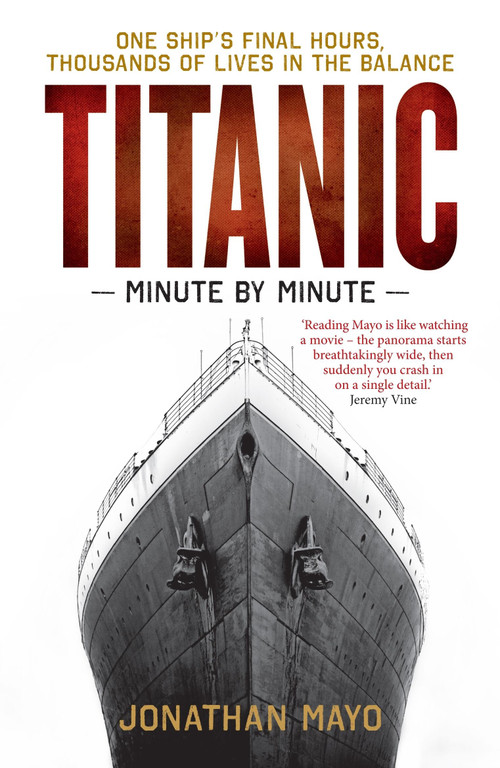 Titanic: Minute by Minute (One Ship's Final Hours, Thousands of Live in the Balance) by Jonathan Mayo, 9781780726342