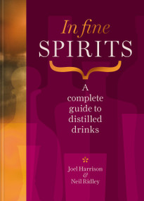 In Fine Spirits (A Complete Guide to Distilled Drinks) by Joel Harrison, Neil Ridley, 9781784729387
